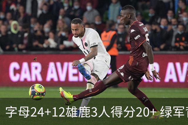 字母24+12雄鹿3人得分20+ 绿军背靠背客场惨败