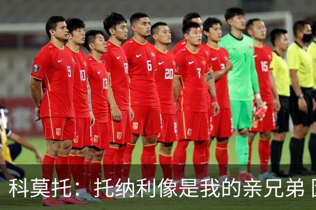 科莫托：托纳利像是我的亲兄弟 因为莫德里奇和C罗非常关注皇马