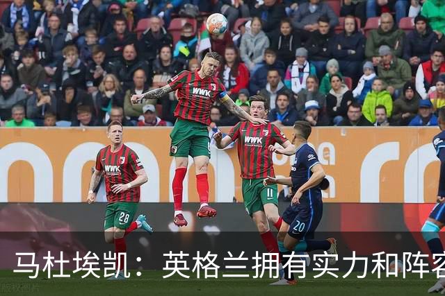 马杜埃凯：英格兰拥有实力和阵容深度 和萨卡的竞争不算敌对关系